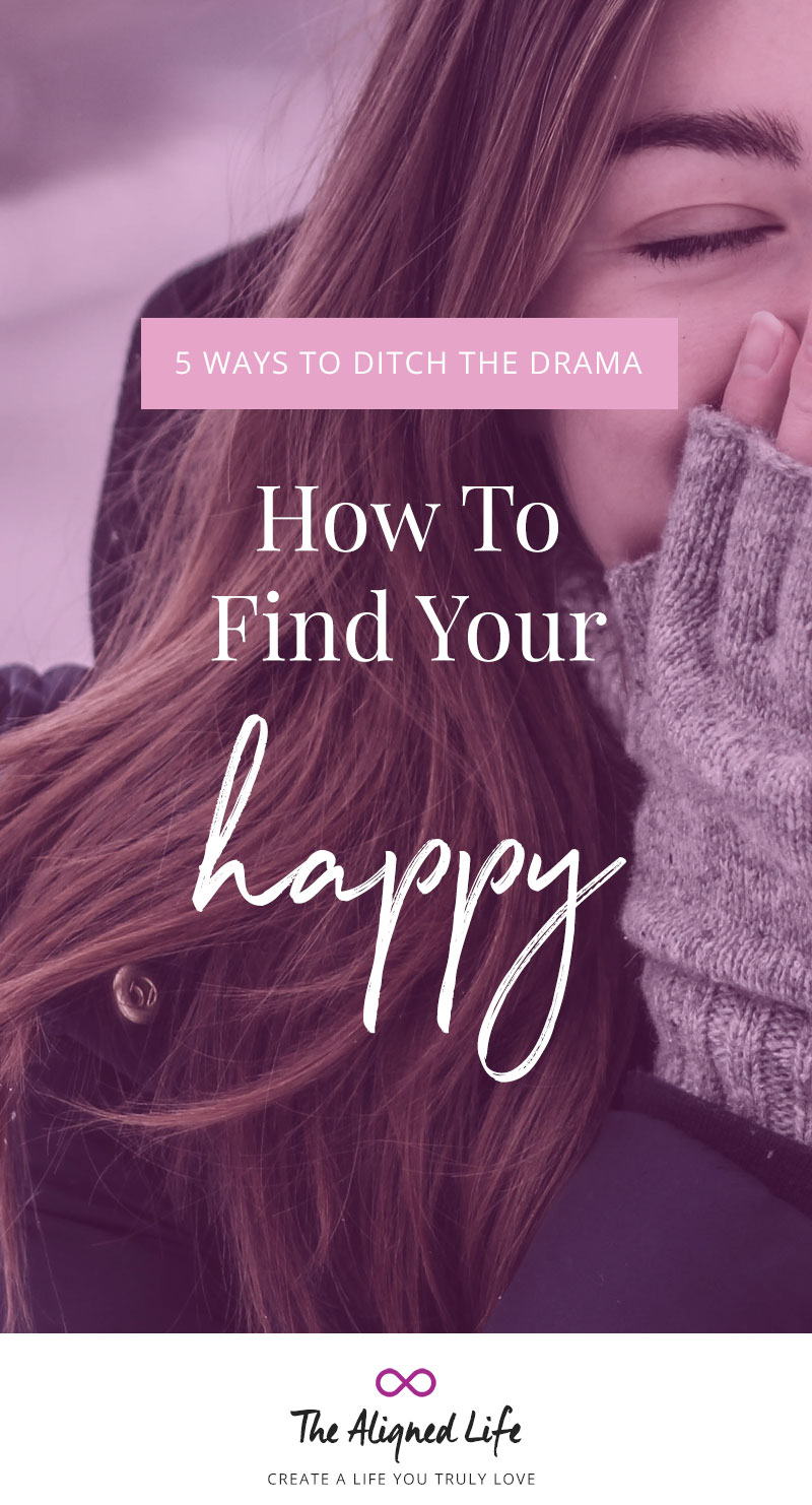 How To Find Your Happy: 5 Ways To Ditch The Drama