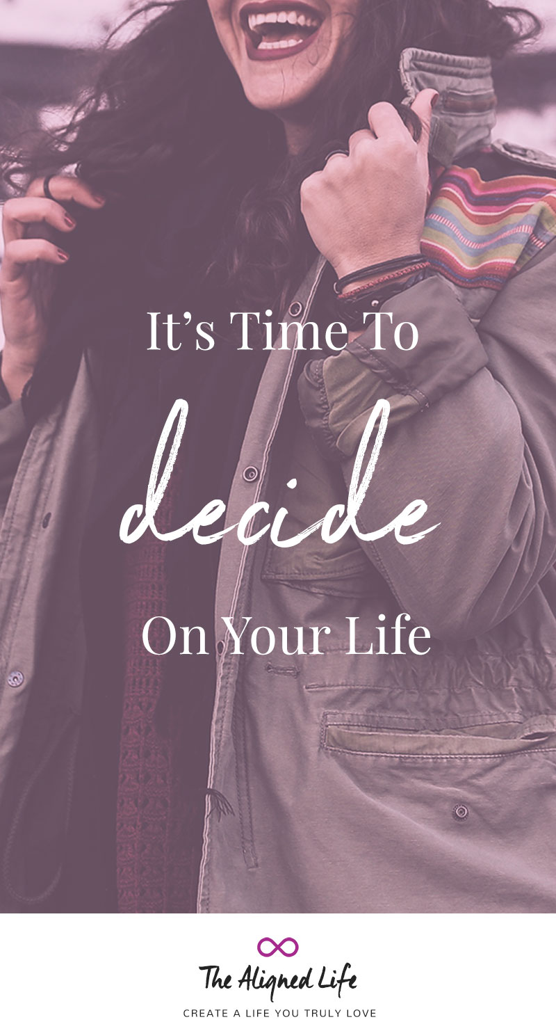 It's Time To Decide On Your Life