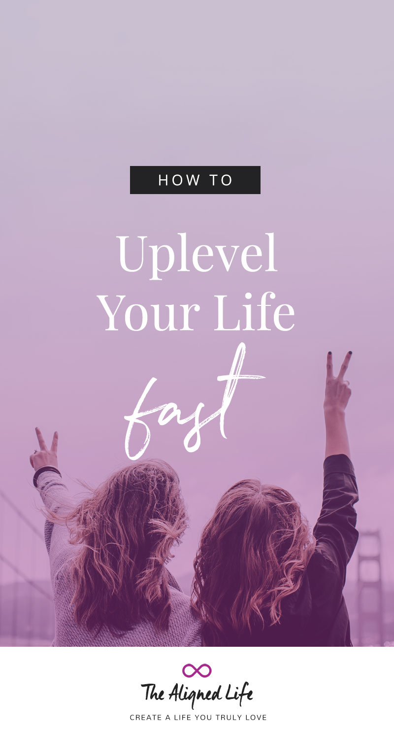 How To Uplevel Your Life Fast
