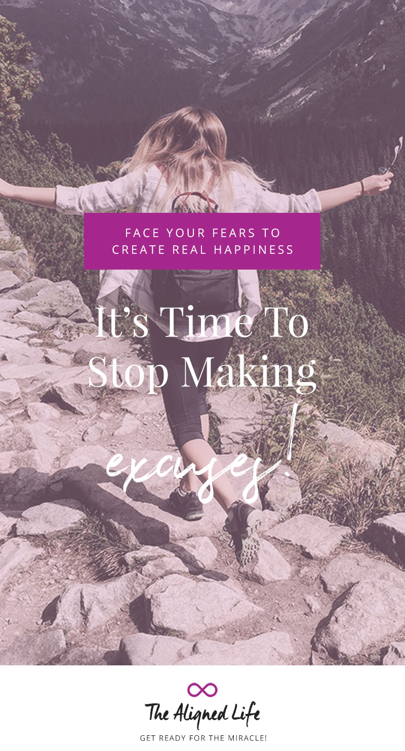 It's Time To Stop Making Excuses - Face Your Fears To Create Real Happiness
