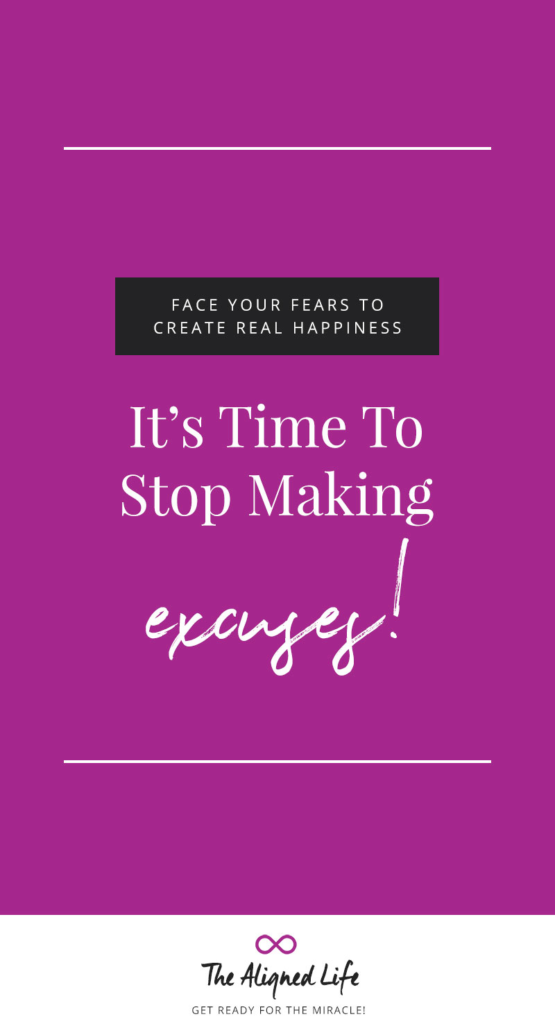 It's Time To Stop Making Excuses - Face Your Fears To Create Real Happiness