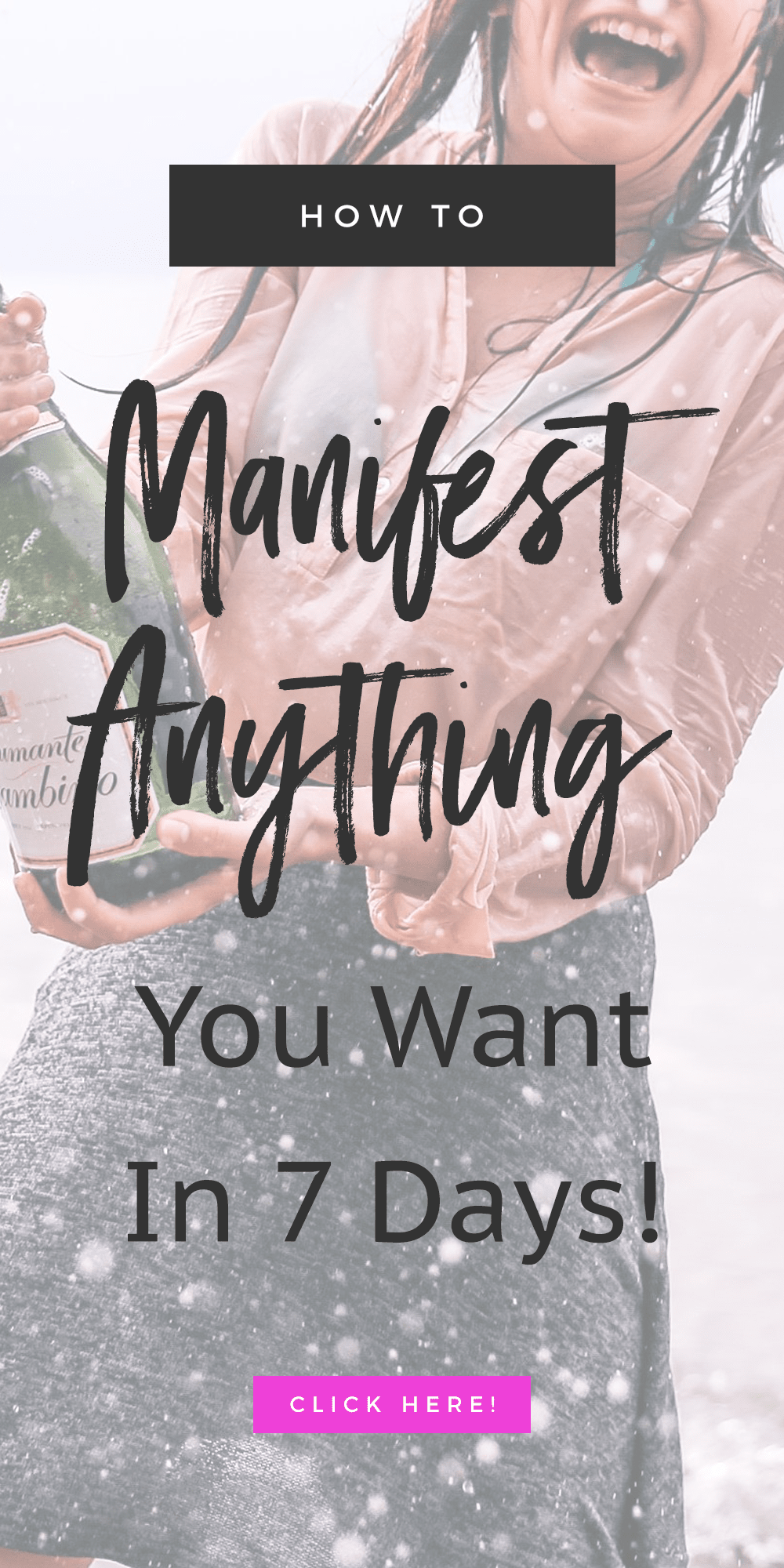 girl holding champagne bottle with text overlay that reads: How To Manifest Anything You Want In 7 Days
