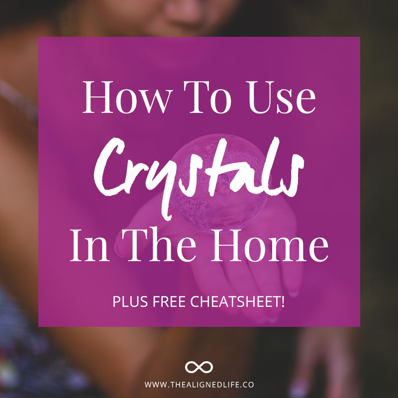 How To Use Crystals In The Home - Plus Free Cheatsheet! - The Aligned Life