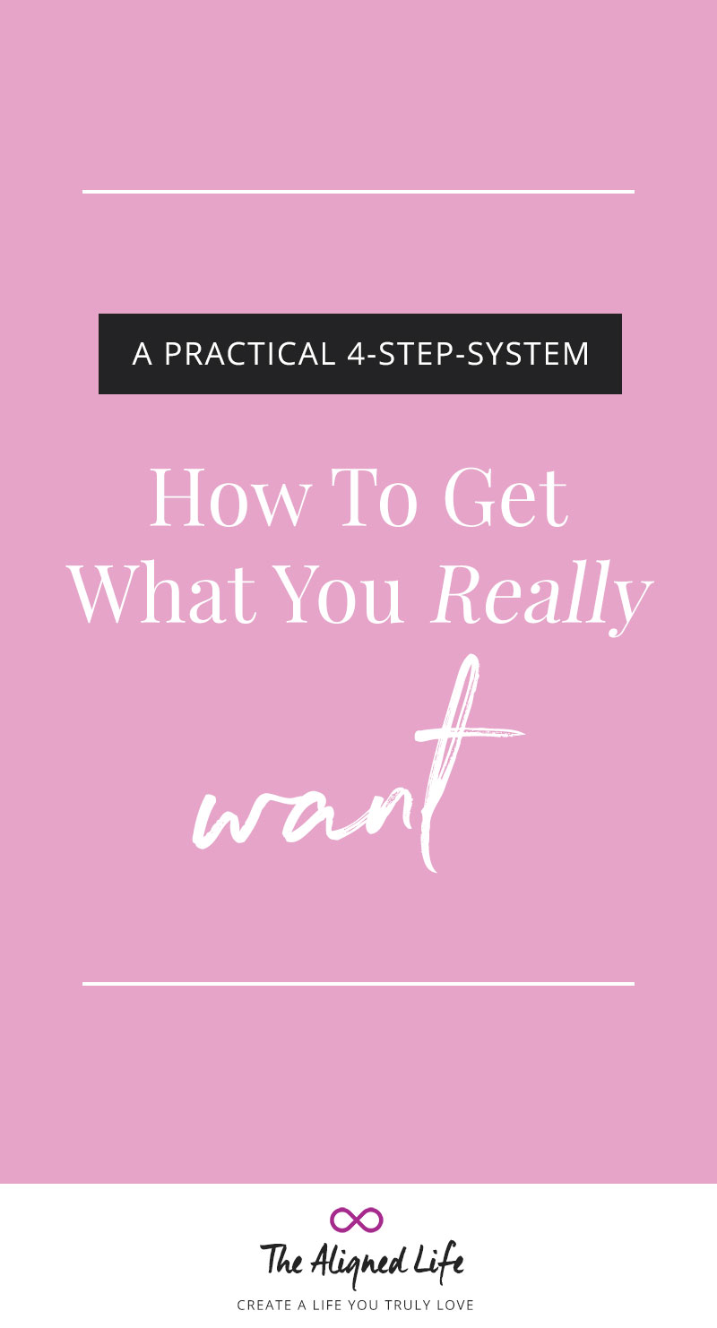 How To Get What You Really Want - A Practical 4-Step System