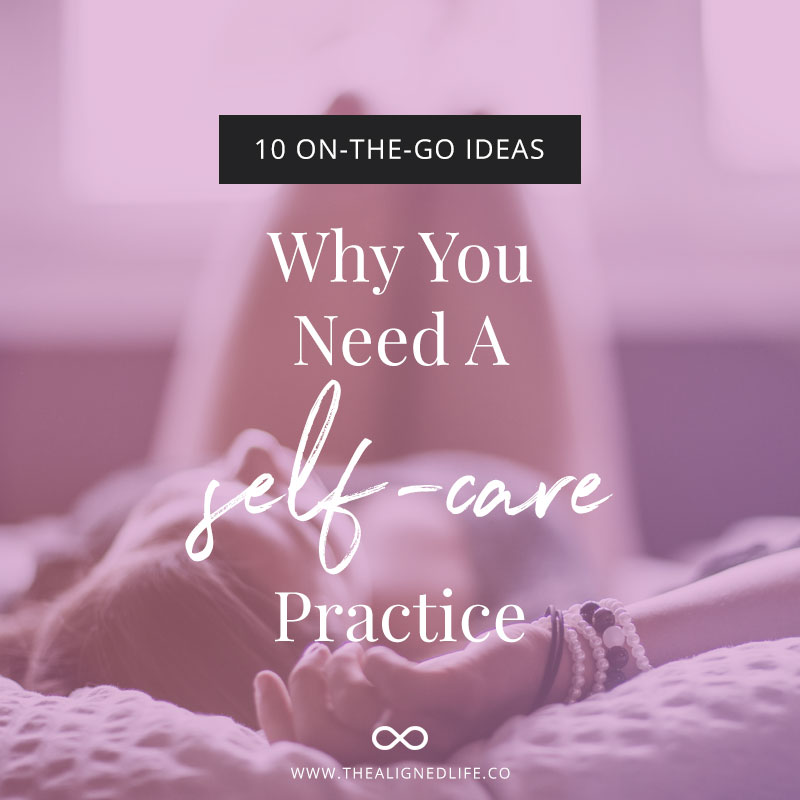 Why You Need A Self-Care Practice + 10 On-The-Go Ideas