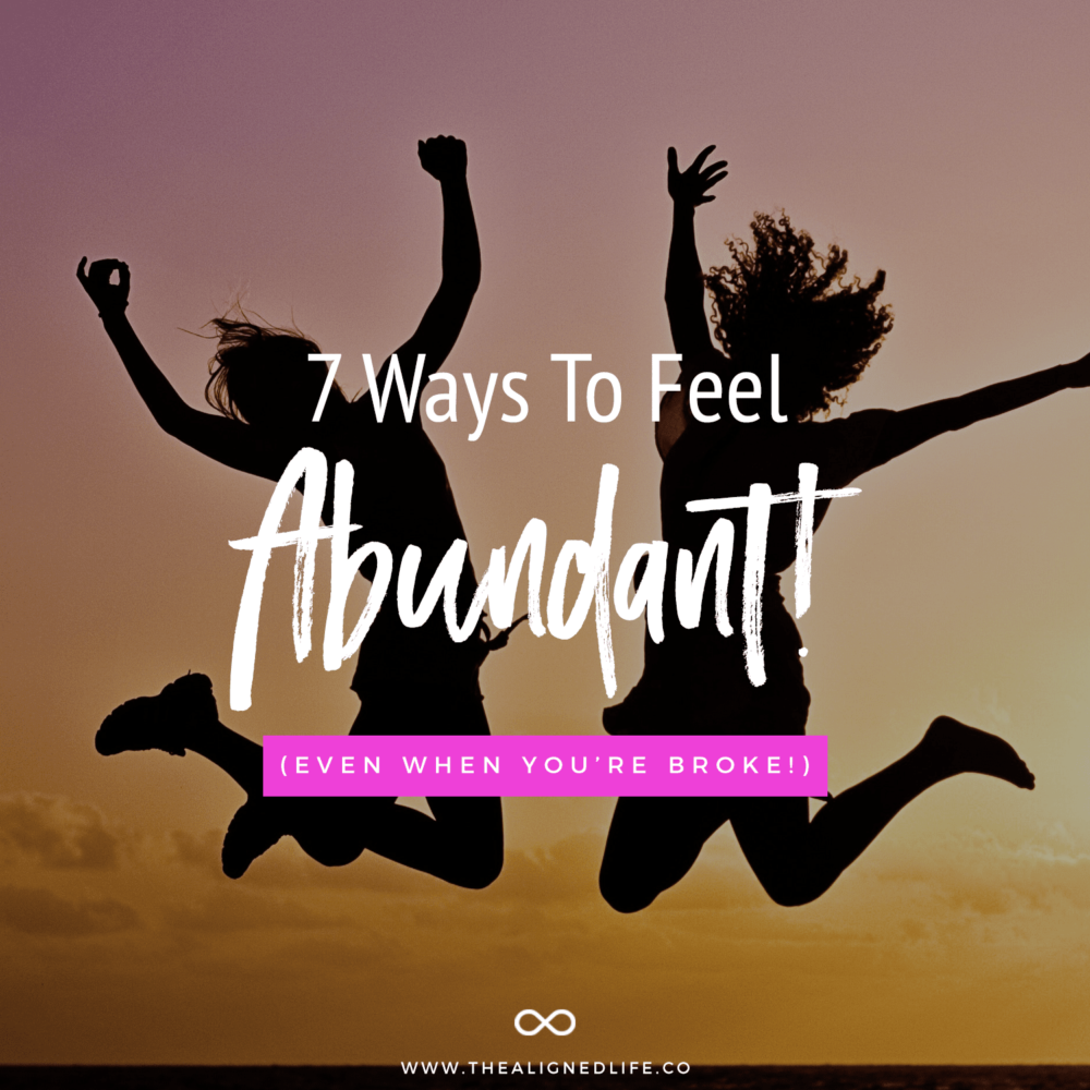 7 Ways To Feel Abundant (Even When You're Broke!)