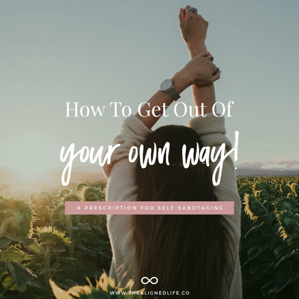 How To Get Out Of Your Own Way: A Prescription For Self Sabotaging Behavior