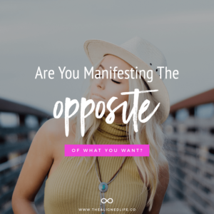Are You Manifesting The Opposite Of What You Want?
