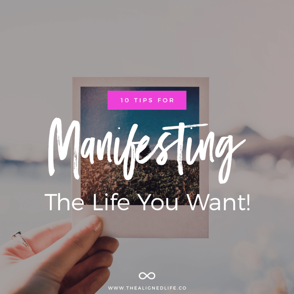 10 Tips For Manifesting The Life You Want!
