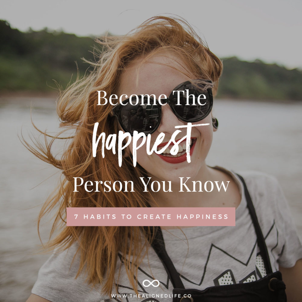 Become The Happiest Person You Know! 7 Habits For Happiness