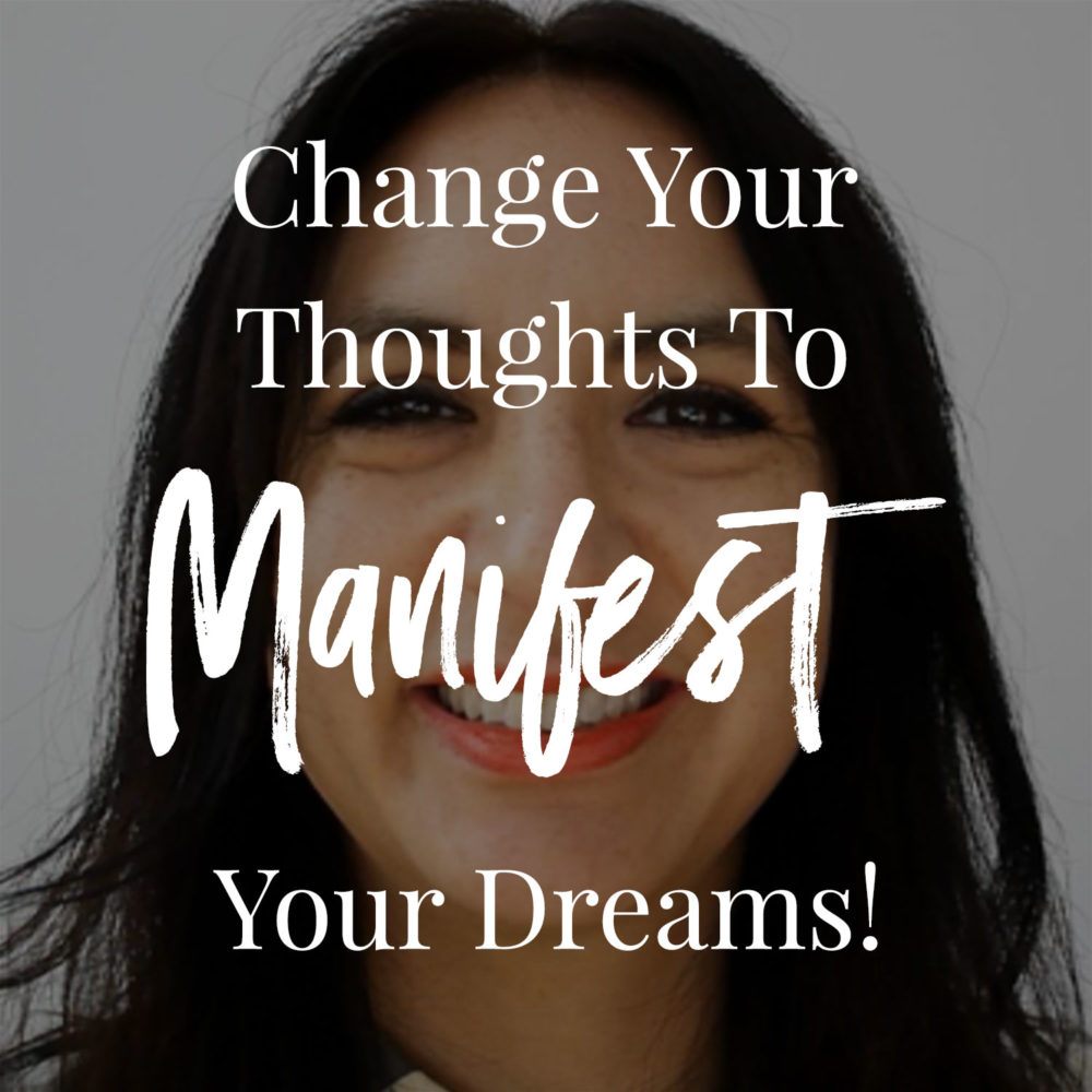 Change Your Thoughts To Manifest Your Dreams!