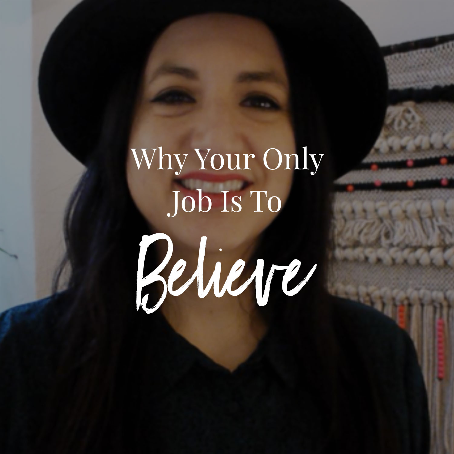 Why Your Only Job Is To Believe