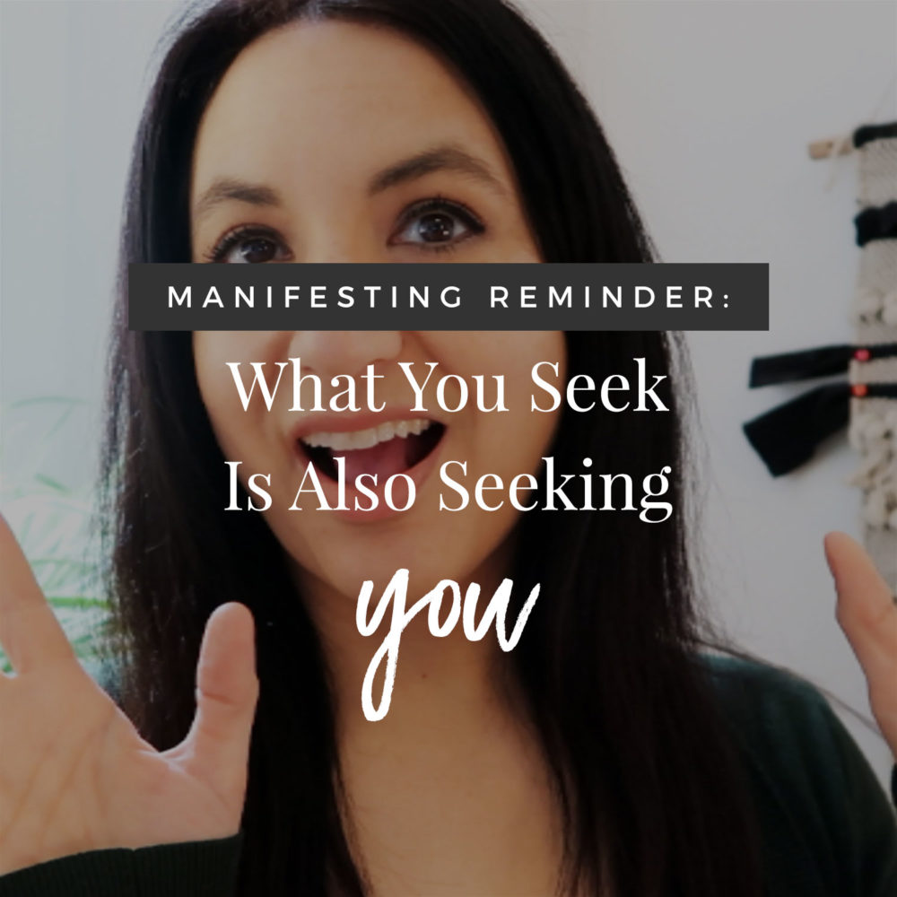Manifesting Reminder: What You Seek Is Also Seeking You