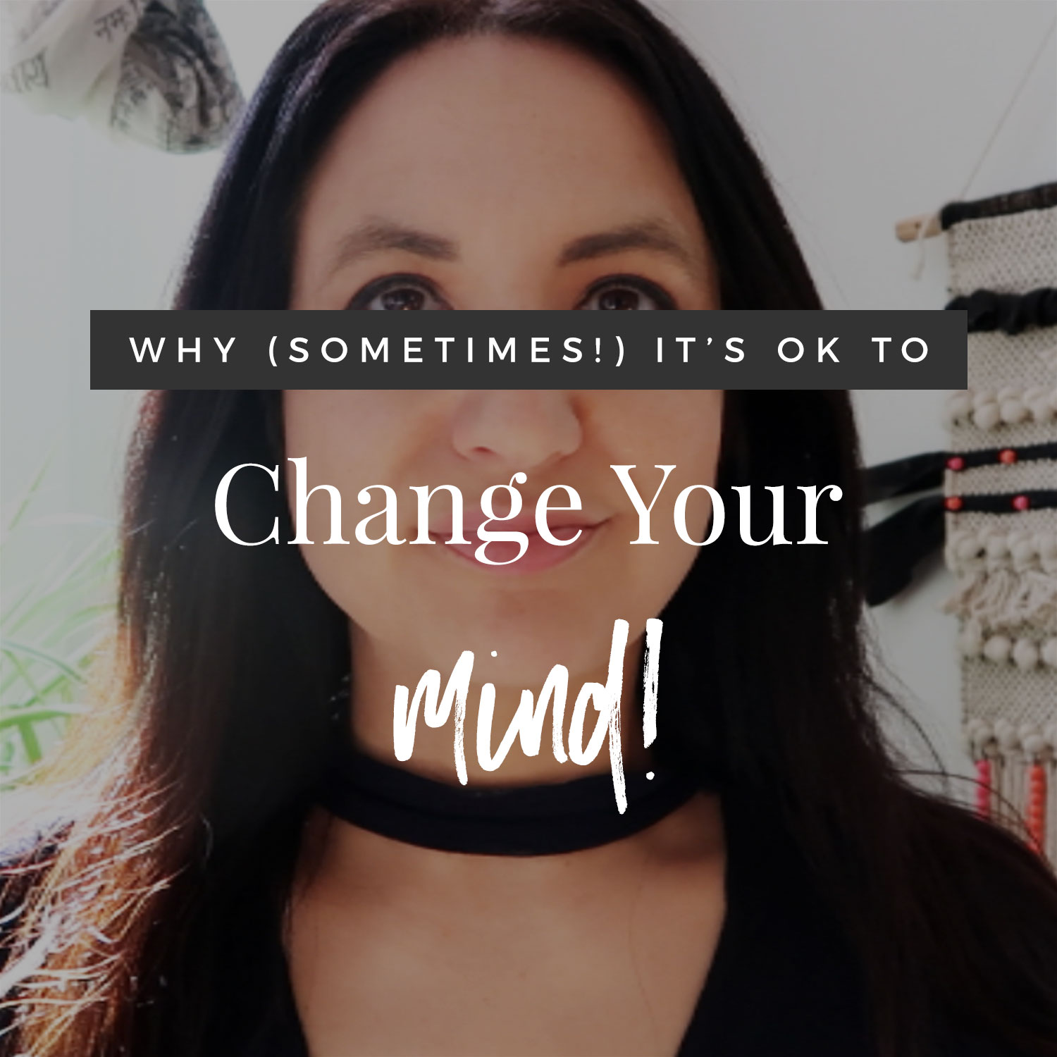 Why It's OK To Change Your Mind (Sometimes!)