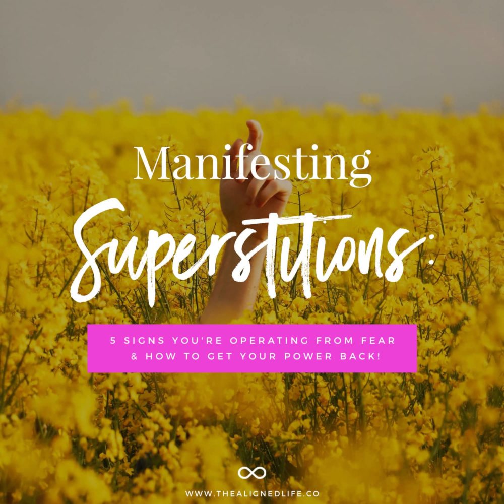 Manifesting Superstitions: 5 Signs You’re Operating From Fear & How To Get Your Power Back!