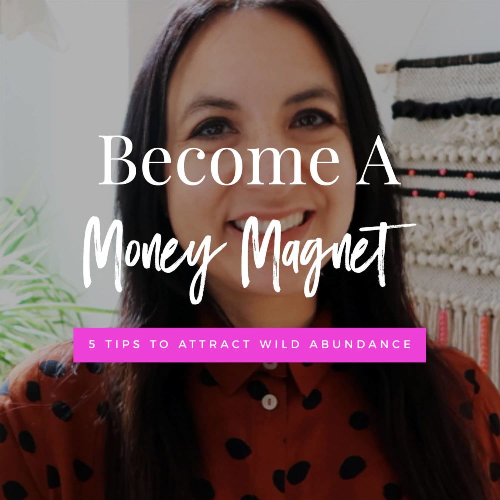 Become A Money Magnet! 5 Tips To Attract Wild Abundance