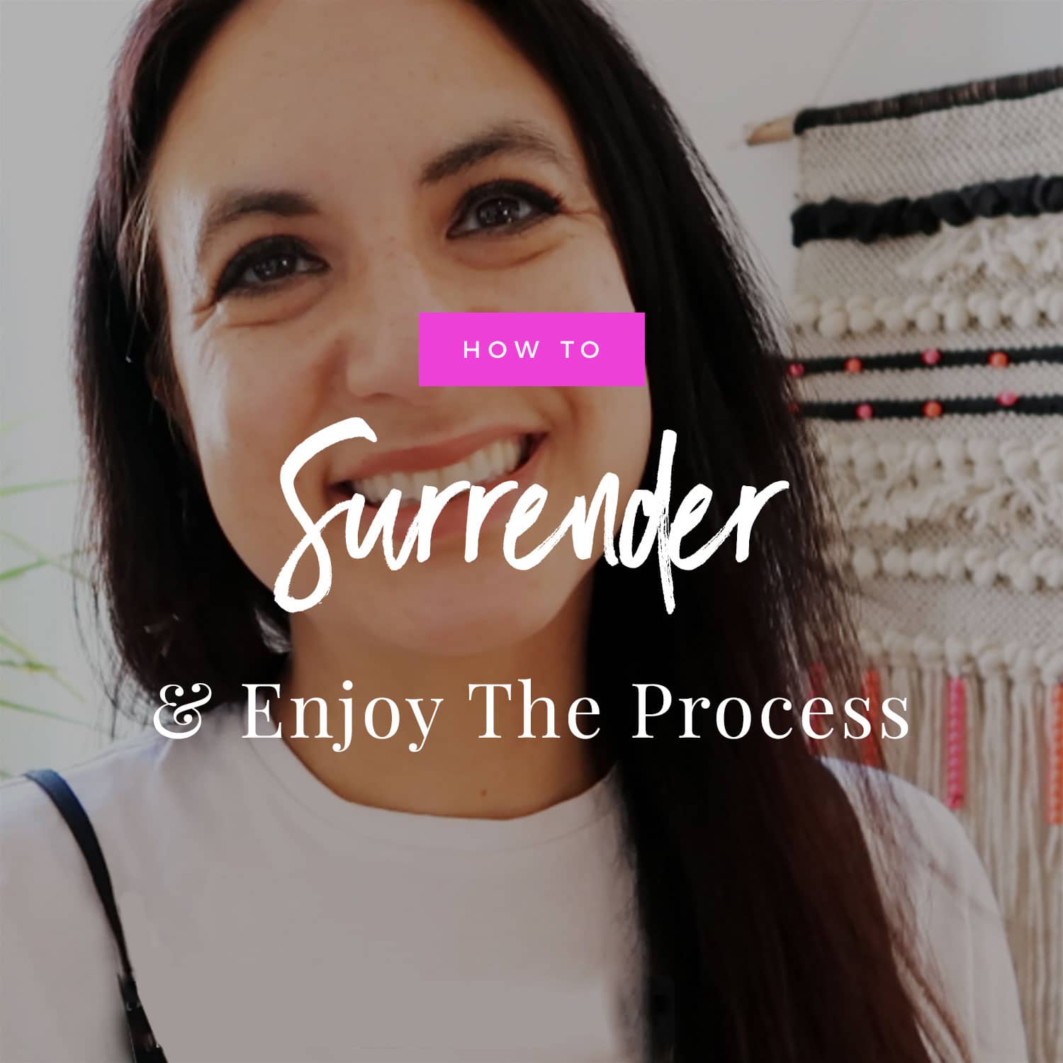 How To Surrender & Enjoy The Process
