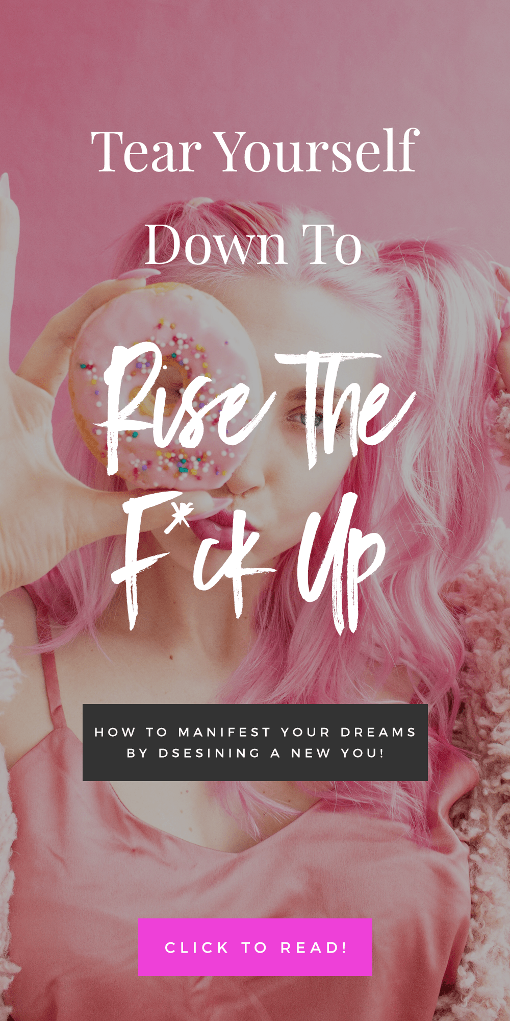 Tear Yourself Down To Rise The F*ck Up: Manifest Your Dreams Through Creating A New Identity