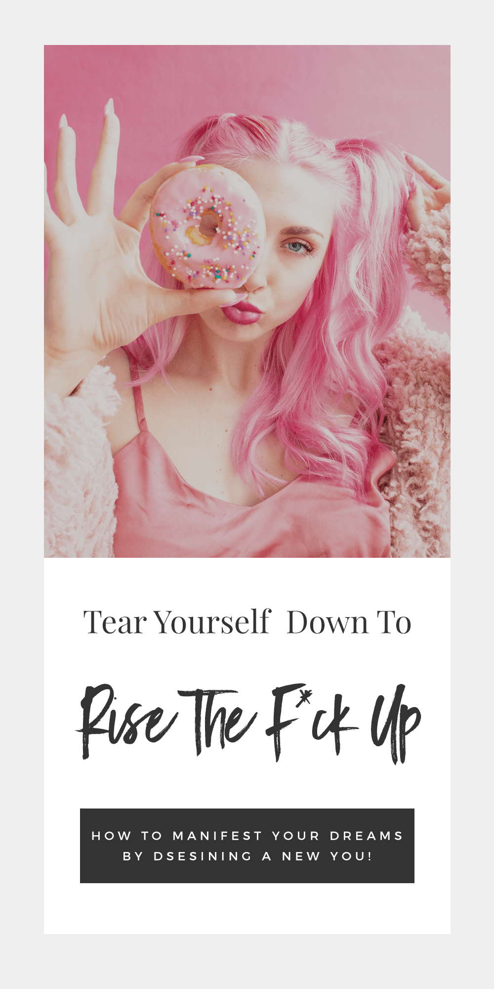Tear Yourself Down To Rise The F*ck Up: Manifest Your Dreams Through Creating A New Identity