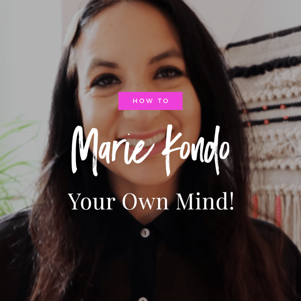 How To Marie Kondo Your Own Mind!