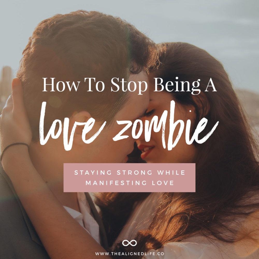 How To Stop Being A Love Zombie: Staying Strong While Manifesting Love