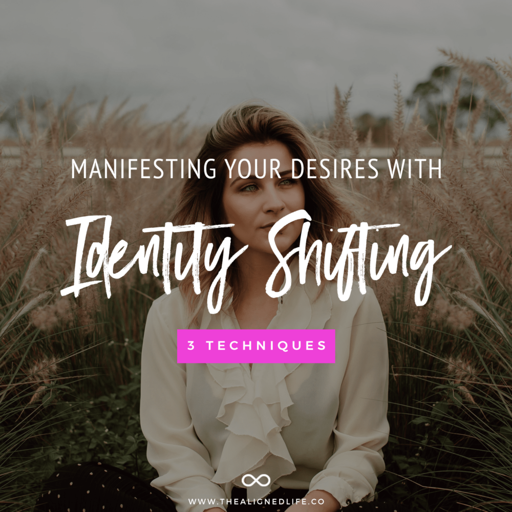 Manifest Your Desires With Identity Shifting: 3 Techniques