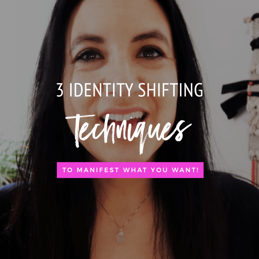 3 Identity-Shifting Techniques To Manifest What You Want!