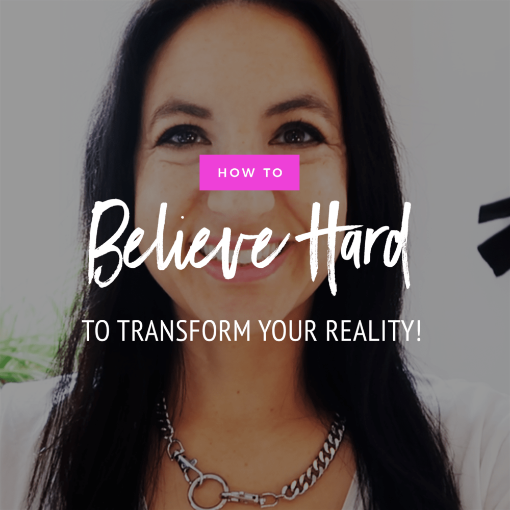How To Believe Hard To Transform Your Reality