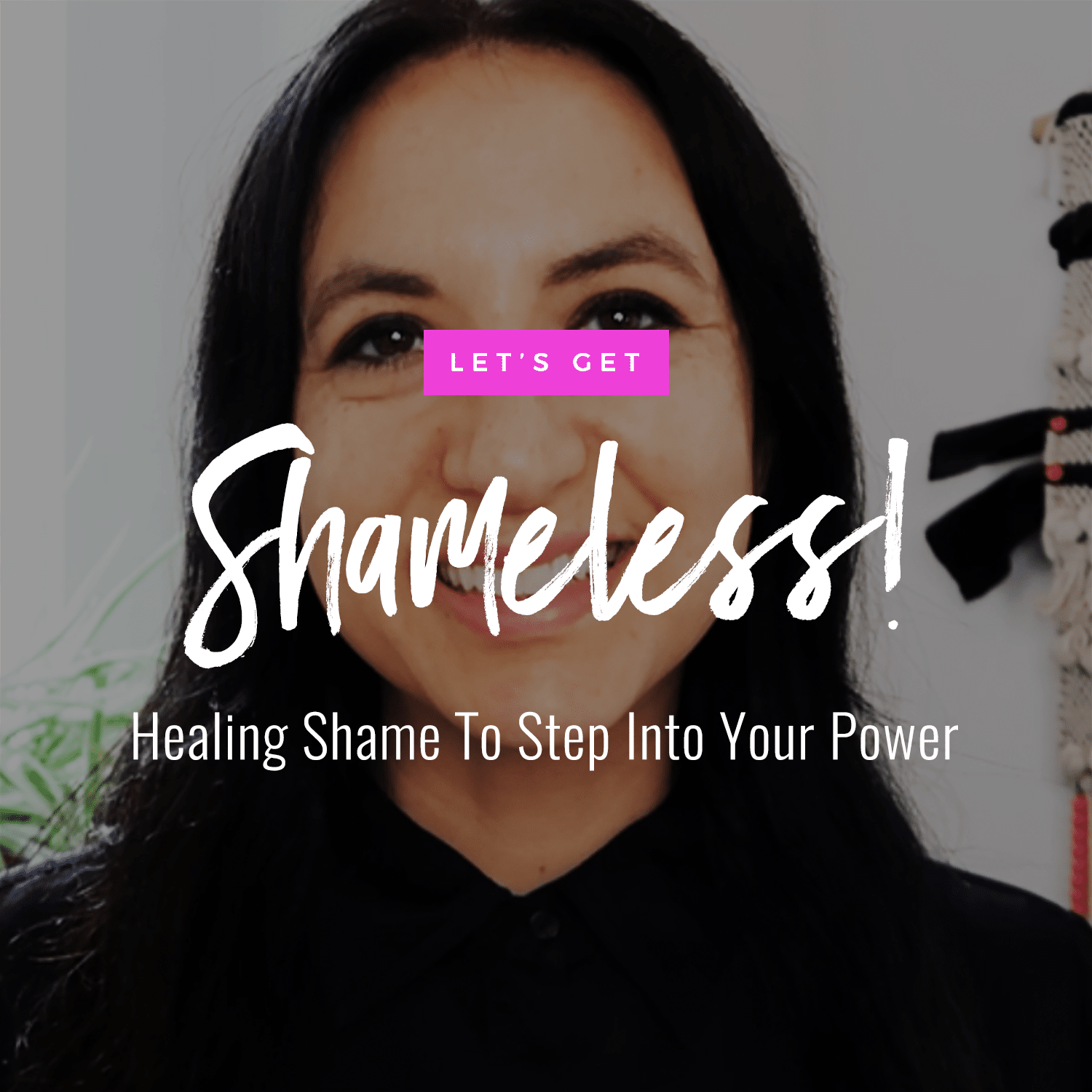 Jenn Stevens with text Let's Get Shameless! Heal Your Shame To Step Into Your Power