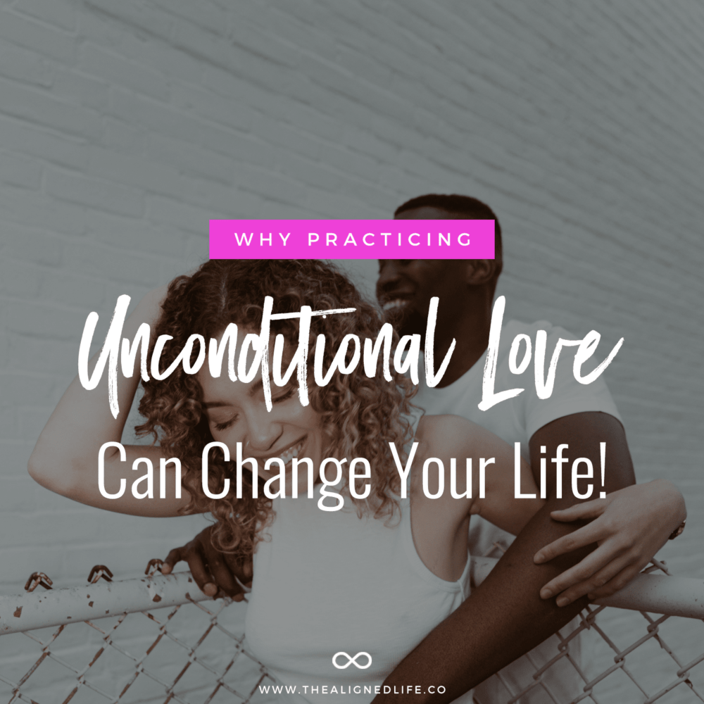 Why Practicing Unconditional Love Can Change Your Life