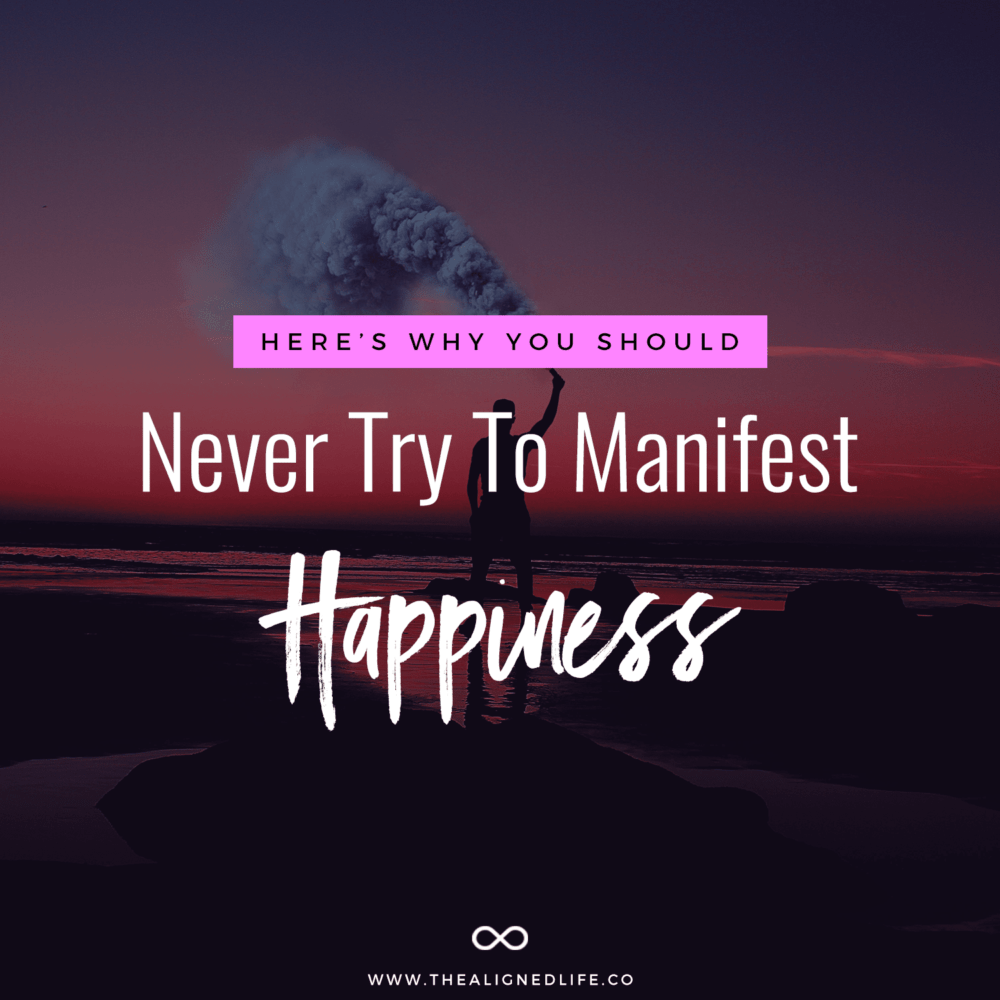 Why You Should Never Manifest Happiness