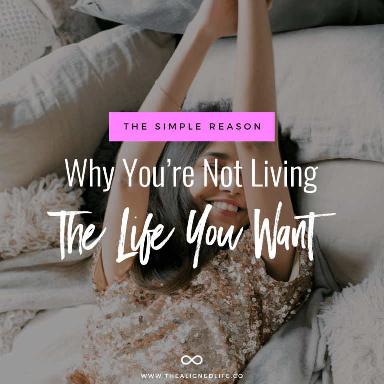 The Simple Reason Why You’re Not Living The Life You Want