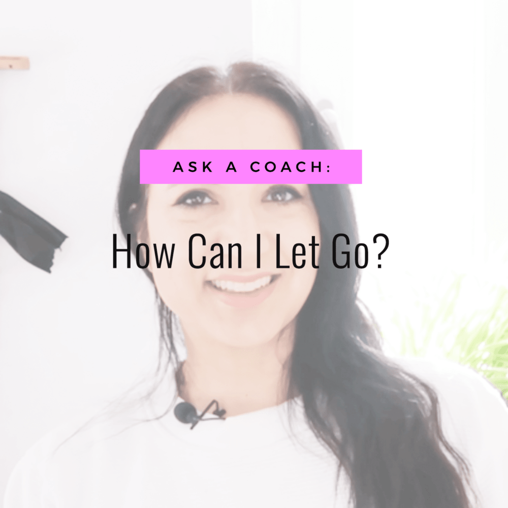 Ask A Coach: How Can I Let Go?