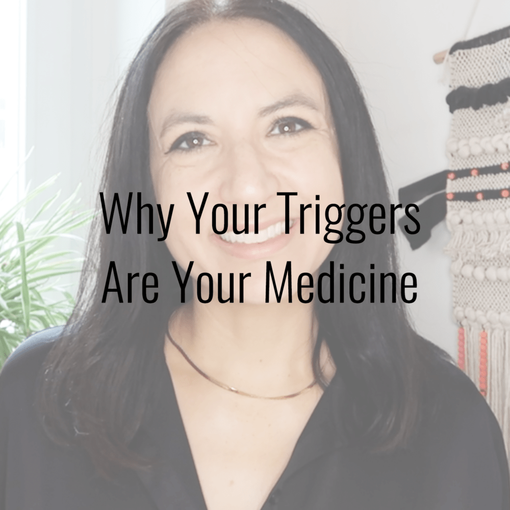 Why Your Triggers Are Your Medicine