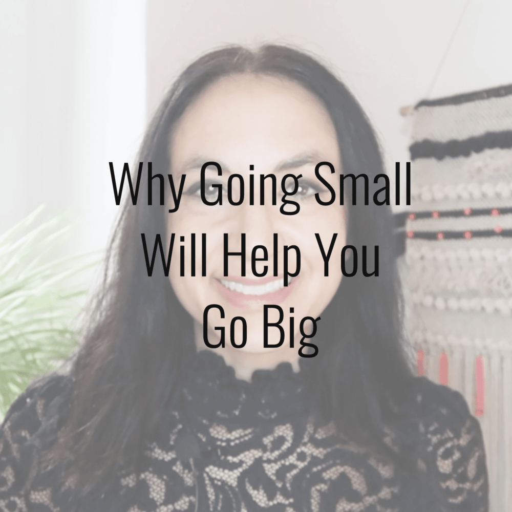 Why Going Small Will Help You Go BIG