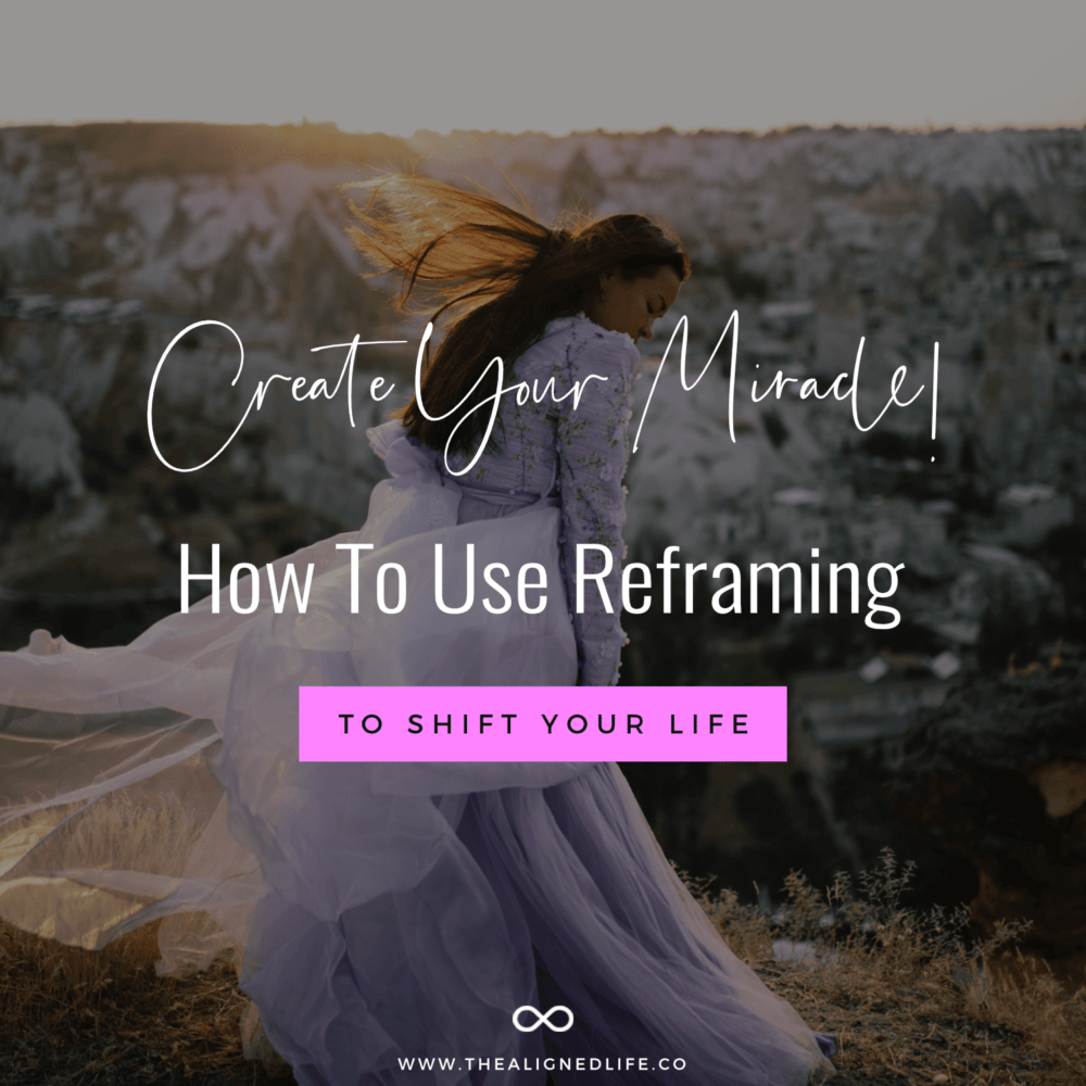 Create Your Miracle! How To Use Reframing To Shift Your Life