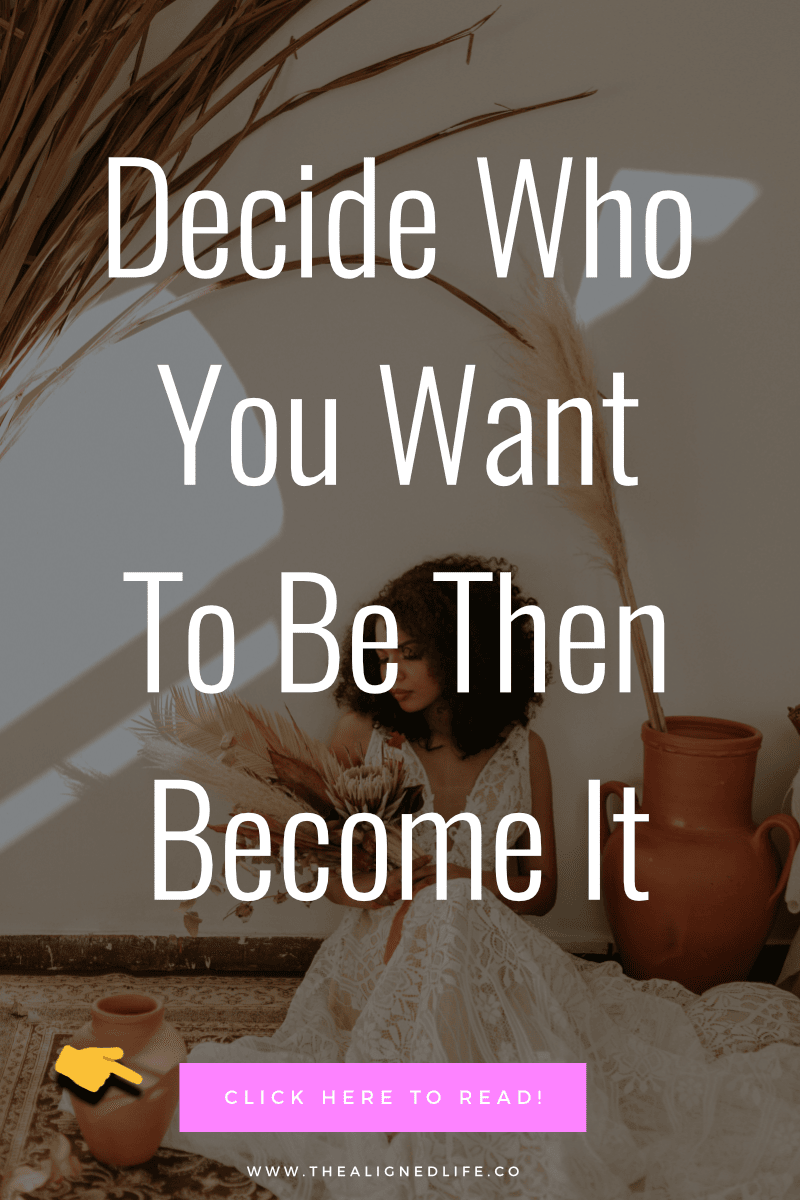 Decide Who You WANT To Be Then Become It