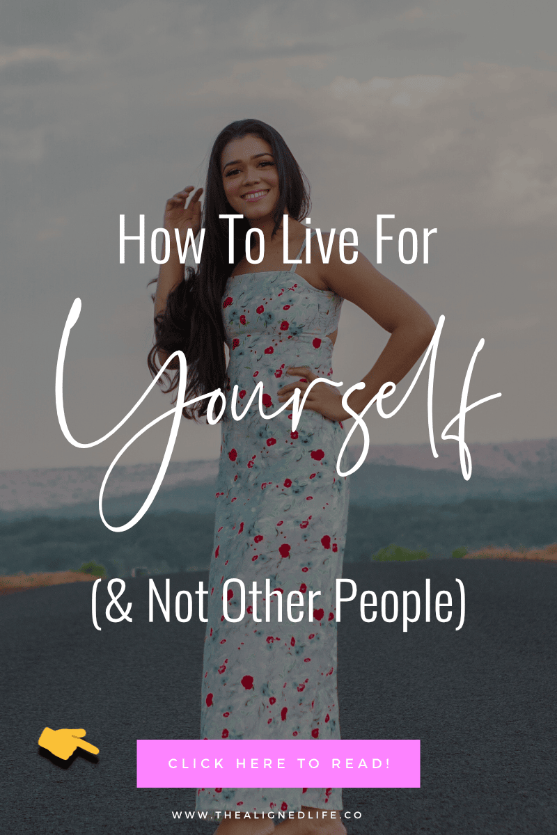 How To Finally Live For Yourself (& Not Others)