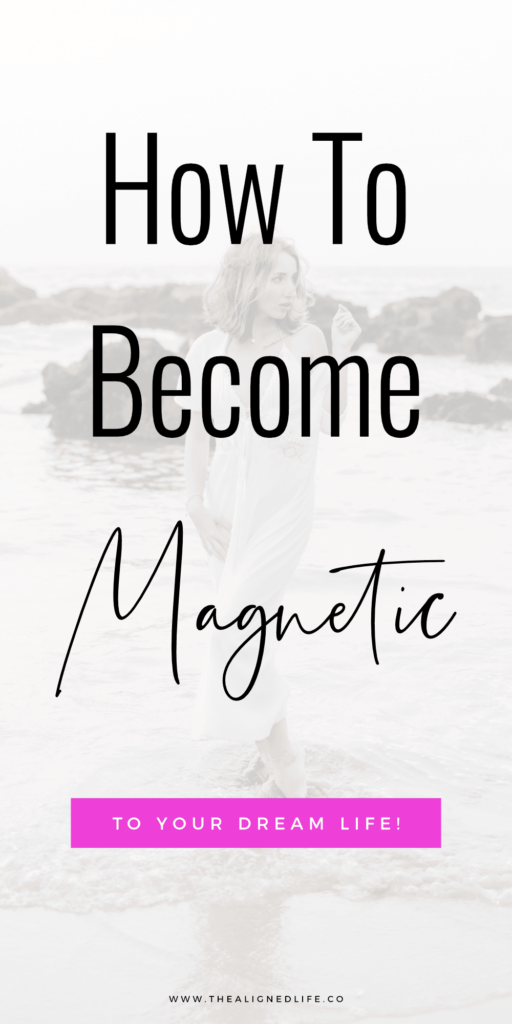 How To Become Magnetic To Your Dreams | The Aligned Life