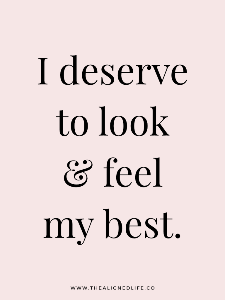 I deserve to look & feel my best. | 100 Health & Beauty Affirmations | The Aligned Life Manifestation Blog