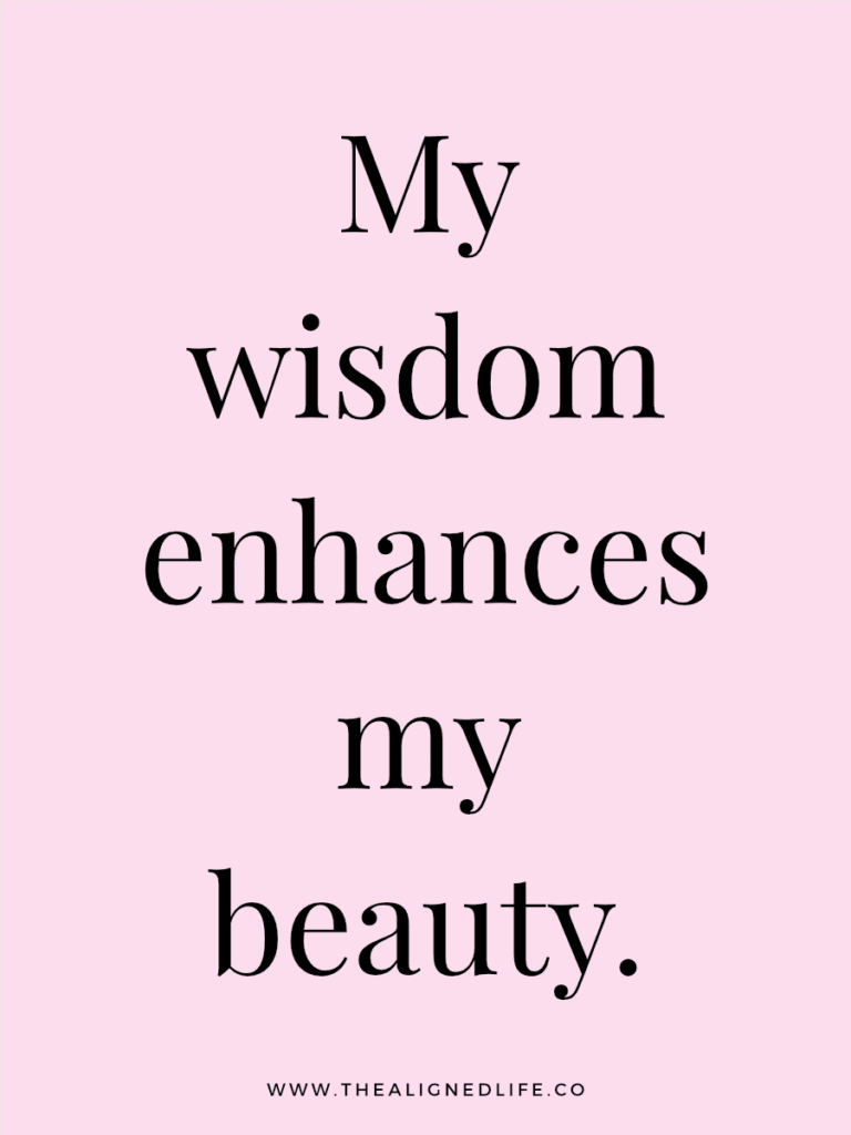 My wisdom enhances my beauty. | 100 Health & Beauty Affirmations | The Aligned Life Manifestation Blog