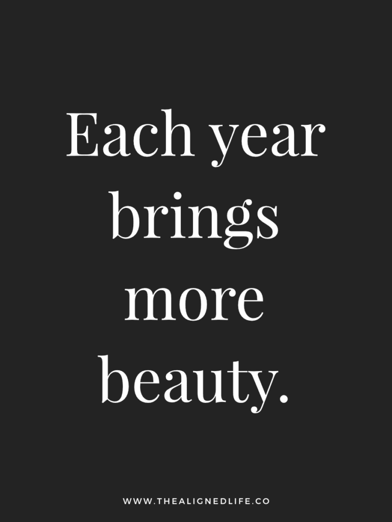 Each year brings more beauty. | 100 Health & Beauty Affirmations | The Aligned Life Manifestation Blog