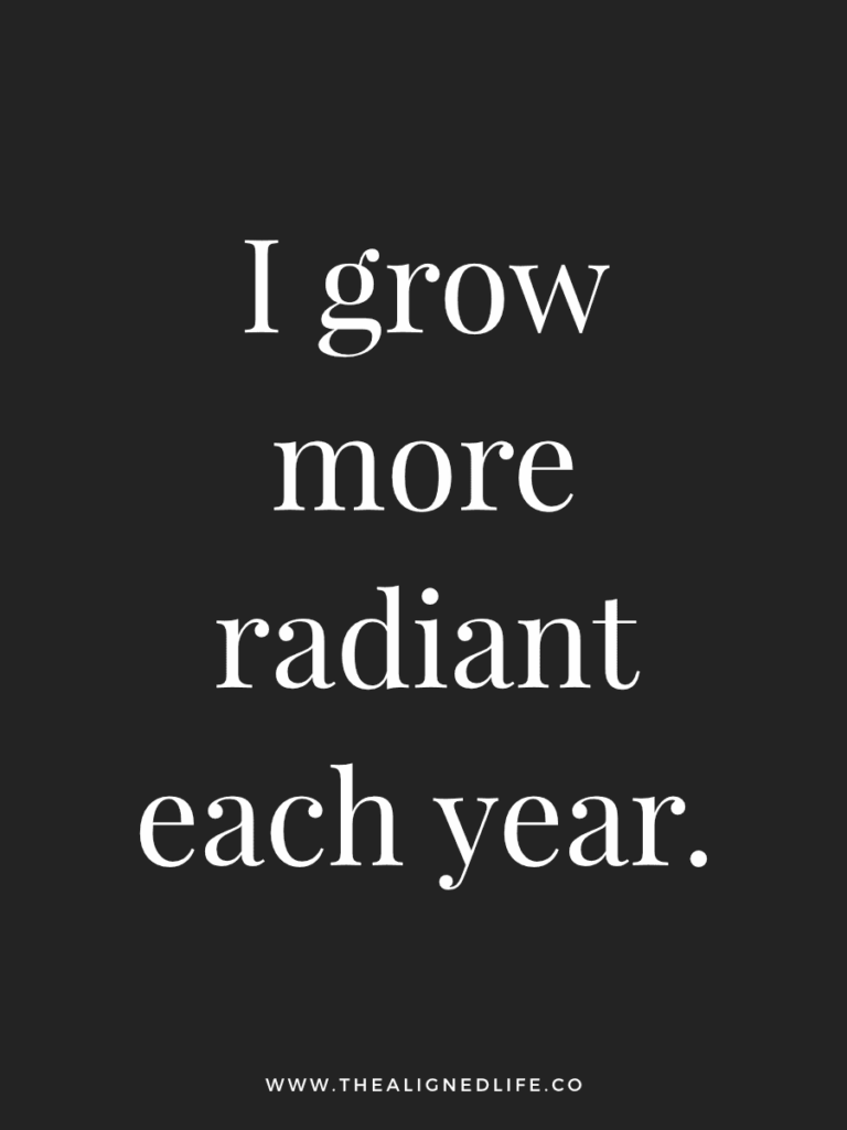 I grow more radiant each year. | 100 Health & Beauty Affirmations | The Aligned Life Manifestation Blog