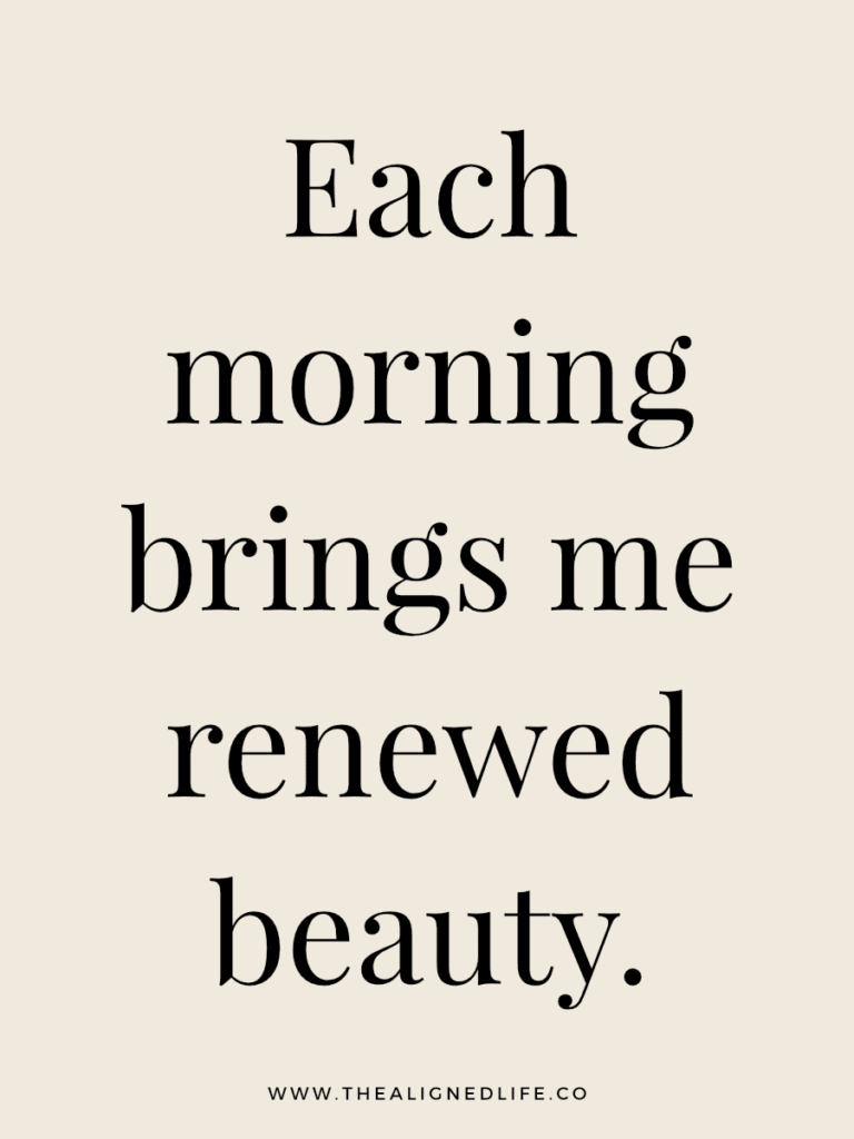 Each morning brings me renewed beauty. | 100 Health & Beauty Affirmations | The Aligned Life Manifestation Blog