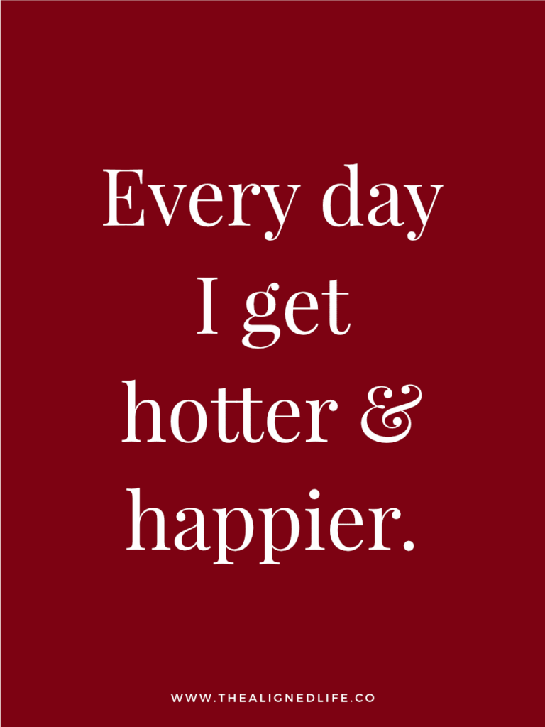 Every day I get hotter & happier. | 100 Health & Beauty Affirmations | The Aligned Life Manifestation Blog