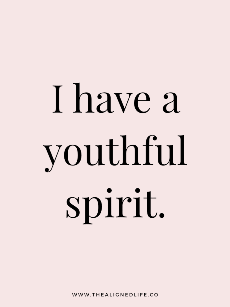I have a youthful spirit. | 100 Health & Beauty Affirmations | The Aligned Life Manifestation Blog