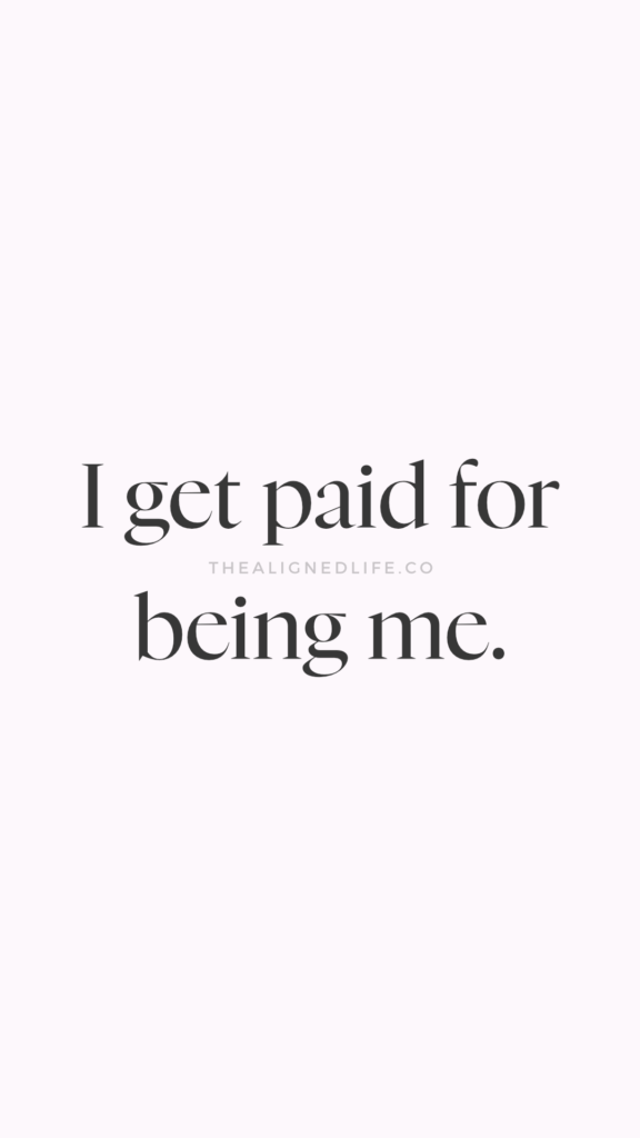 I Get Paid For Being Me | The Aligned Life
